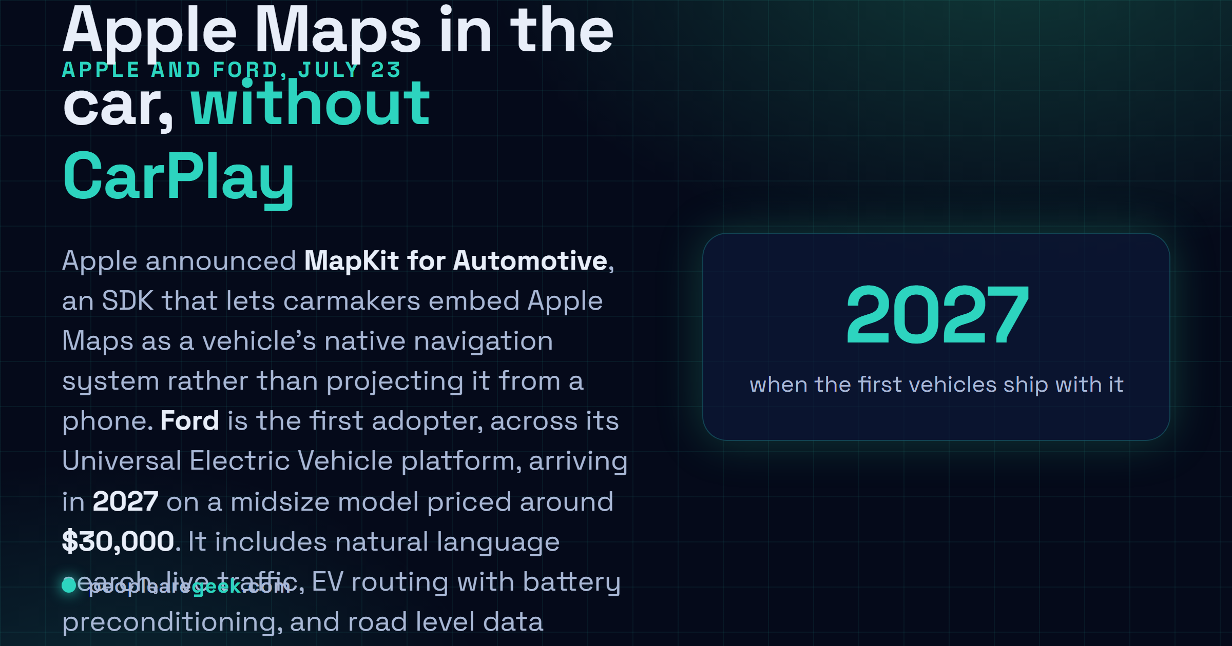 Carte réponse : le vingt trois juillet, Apple a annoncé MapKit for Automotive, un SDK qui permet aux constructeurs d'intégrer Apple Plans comme navigation native embarquée sans CarPlay, avec la plateforme Universal EV de Ford comme premier adoptant, en 2027 sur un véhicule affiché autour de 30 000 dollars.