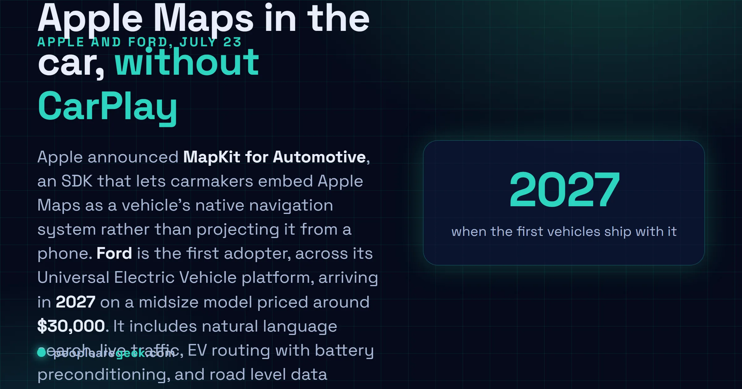 Answer card: on July twenty third Apple announced MapKit for Automotive, an SDK that lets carmakers embed Apple Maps as native in car navigation without CarPlay, with Ford's Universal EV Platform as the first adopter, shipping in 2027 on a vehicle priced around $30,000.