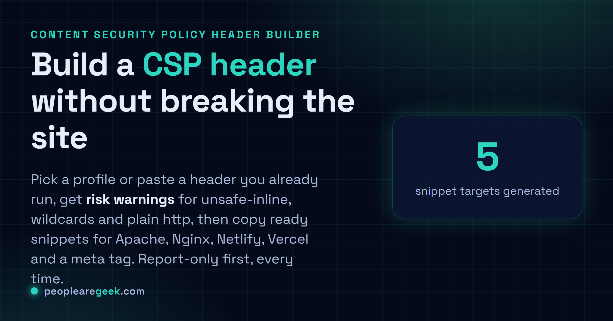 CSP Header Builder: Build, import and risk-check a Content Security Policy header in your browser, then copy snippets for Apache, Nginx, Netlify and Vercel.