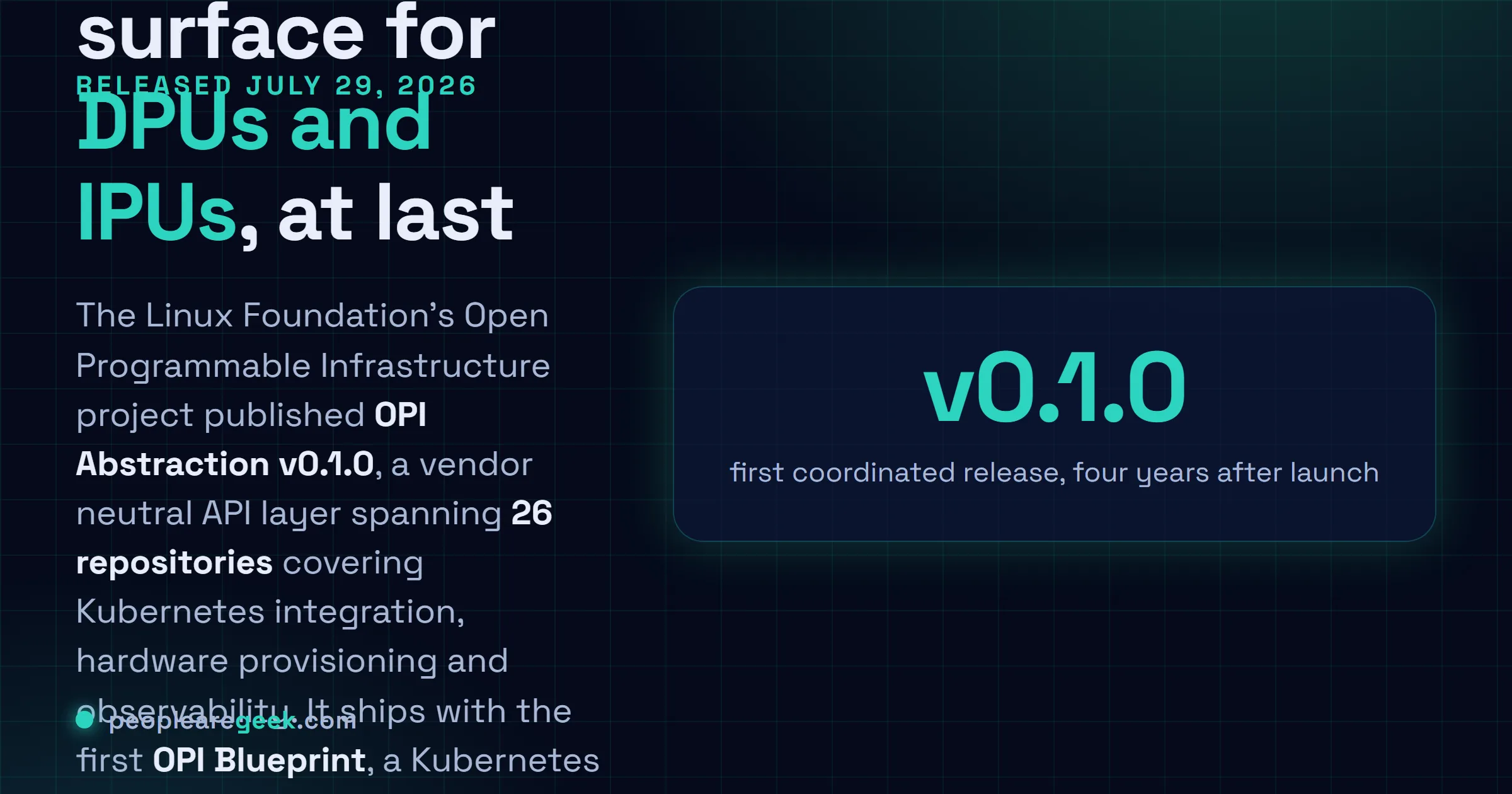 Answer card: the Linux Foundation Open Programmable Infrastructure project released OPI Abstraction v0.1.0 on July 29, 2026, a vendor neutral API layer across 26 repositories covering Kubernetes integration, provisioning and observability, plus a Kubernetes Network Function Offload Blueprint built with F5 NGINX, Intel and Red Hat.
