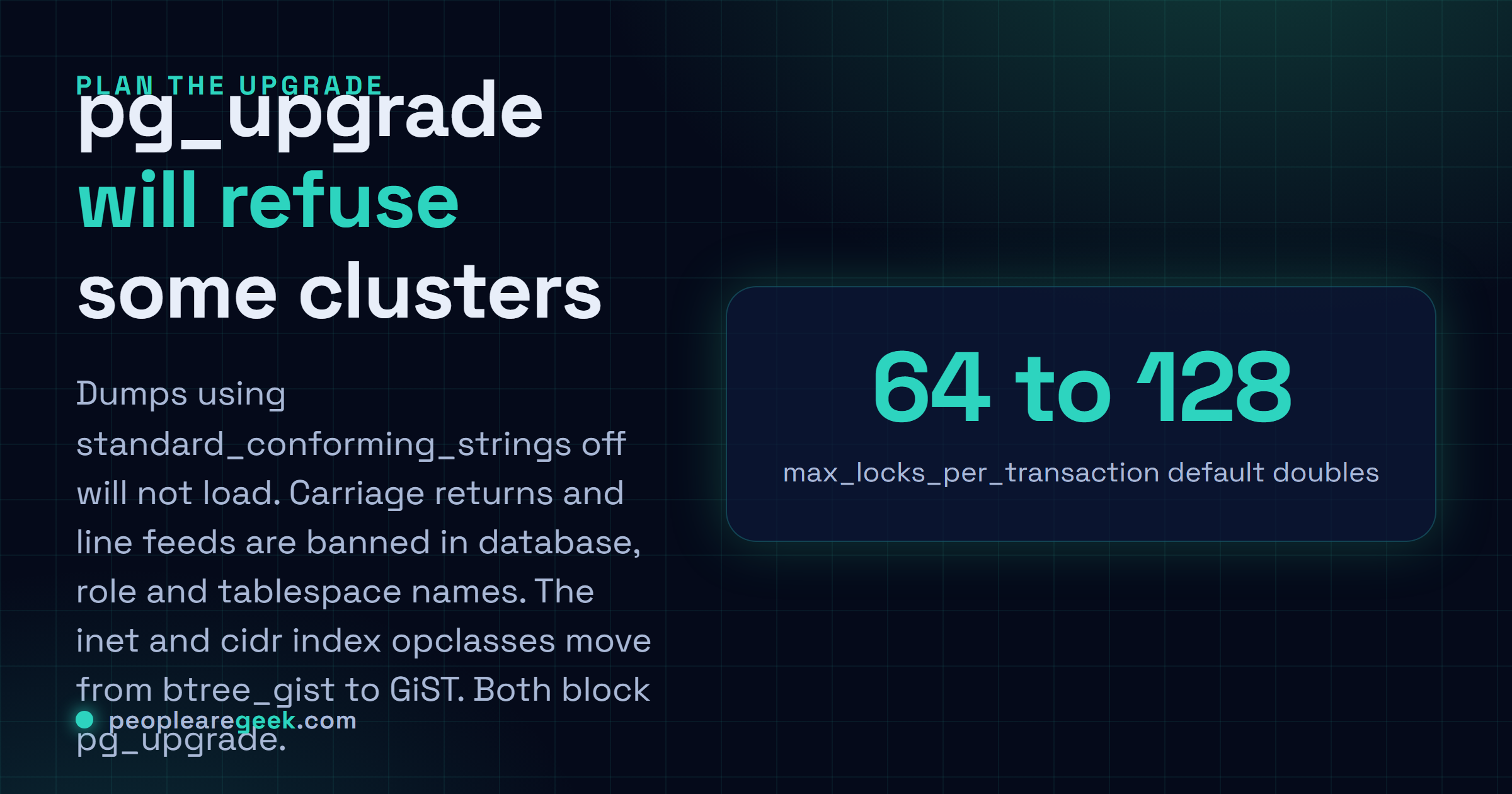Carte réponse : incompatibilités de PostgreSQL 19 à vérifier avant la montée de version, dont les dumps utilisant standard_conforming_strings à off qui ne se chargent plus, les retours chariot et sauts de ligne interdits dans les noms de base, de rôle et de tablespace, les classes d'opérateurs d'index inet et cidr qui passent de btree_gist à GiST, et le défaut de max_locks_per_transaction qui double de 64 à 128.