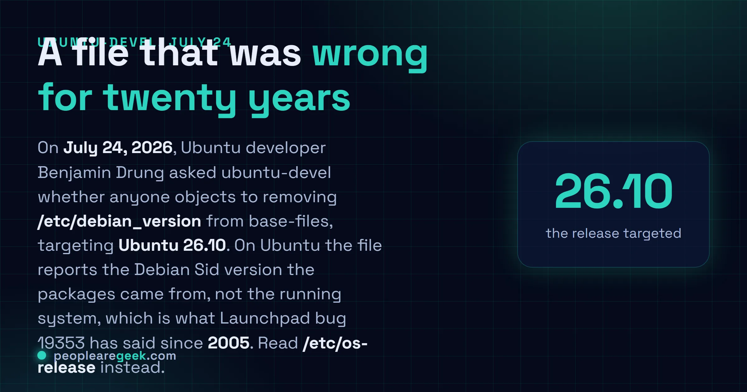 Answer card: on July twenty fourth 2026 Ubuntu developer Benjamin Drung proposed removing /etc/debian_version from base-files, targeting Ubuntu 26.10, closing a Launchpad bug open since 2005, with /etc/os-release as the replacement.